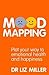 Mood Mapping : Plot Your Way to Emotional Health and Happiness