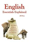 English Essentials Explained: How to Master the Basics of English Grammar, Spelling, Punctuation - And So Much More! English Essentials Explained: How to Master the Basics of English Grammar, Spelling, Punctuation - And So Much More!