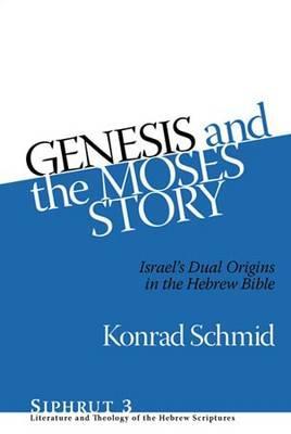 Genesis and the Moses Story: Israel's Dual Origins in the Hebrew Bible (Siphrut: Literature and Theology of the Hebrew Scriptures)