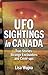 UFO Sightings in Canada: True Stories, Strange Encounters and Cover-ups