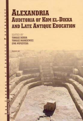 Alexandria: Auditoria of Kom el-Dikka and Late Antique Education (JJP Supplements)