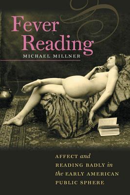 Fever Reading: Affect and Reading Badly in the Early American Public Sphere