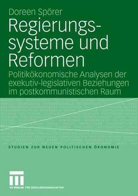Regierungssysteme und Reformen: Politikökonomische Analyse der exekutiv-legislativen Beziehungen im postkommunistischen Raum (Studien zur Neuen Politischen Ökonomie) (German Edition)