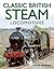 Classic British Steam Locomotives: A comprehensive guide with over 200 photographs
