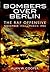 Bombers Over Berlin: The RAF Offensive November 1943 - March 1944