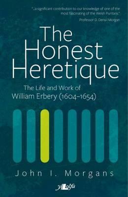 Honest Heretique, The - Let the Man William Erbery (1604-54)