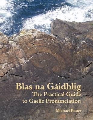 Blas Na Gaidhlig: The Practical Guide to Scottish Gaelic Pronunciation