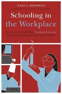 Schooling in the Workplace: How Six of the World's Best Vocational Education Systems Prepare Young People for Jobs and Life (Work and Learning Series)