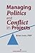 Managing Politics and Conflict in Projects