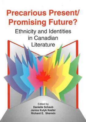 Precarious Present, Promising Future?: Ethnicity and Identities in Canadian Literature (Canadian Studies Collection)