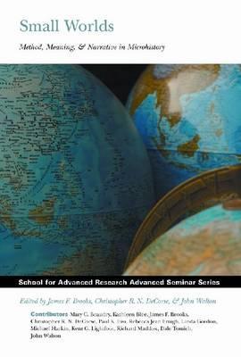 Small Worlds: Method, Meaning, and Narrative in Microhistory (School for Advanced Research Advanced Seminar Series)