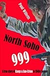 North Soho 999: A True Story of Gangs and Gun-Crime in 1940s London North Soho 999: A True Story of Gangs and Gun-Crime in 1940s London