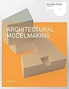 Architectural Modelmaking (Portfolio Skills: Architecture)