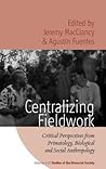 Centralizing Fieldwork: Critical Perspectives from Primatology, Biological and Social Anthropology