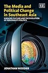 The Media and Political Change in Southeast Asia: Karaoke Culture and the Evolution of Personality Politics
