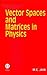 Vector Spaces And Matrices in Physics