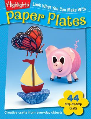 Look What You Can Make With Paper Plates: Creative crafts from everyday objects (Highlights™ Look What You Can Make)