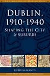 Dublin, 1910-1940: Shaping the City and Suburbs (The Making of Dublin City, 2)