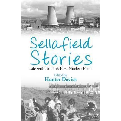 Sellafield Stories Life In Britain S First Nuclear Plant By Hunter Davies Sellafield Stories Life In Britain S First Nuclear Plant By Hunter Davies