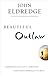 Beautiful Outlaw: Experiencing the Playful, Disruptive, Extravagant Personality of Jesus