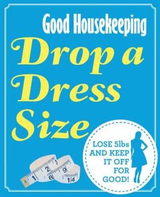 Good Housekeeping Drop a Dress Size: Lose 5lbs and keep it off for good!