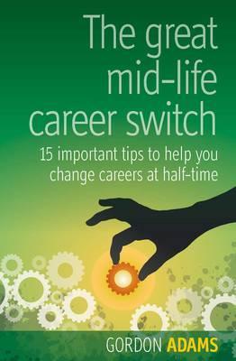 The great mid-life career switch: 15 important tips to help you change careers at half-time
