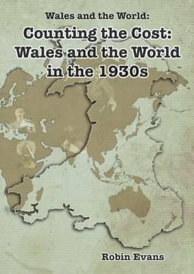 Wales and the World: Counting the Cost - Wales and the World in the 1930s (Wales and the World Series)