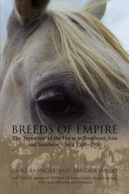 Breeds of Empire: The Invention of the Horse in Southeast Asia and Southern Africa 1500-1950 (Nias Studies in Asian Topics, 42)