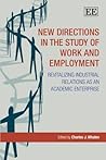 New Directions in the Study of Work and Employment: Revitalizing Industrial Relations as an Academic Enterprise