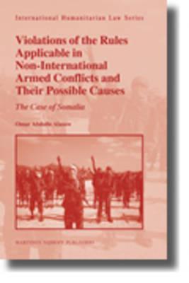 Violations of the Rules Applicable in Non-International Armed Conflicts and Their Possible Causes: The Case of Somalia (International Humanitarian Law Series, 21)