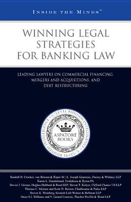 Winning Legal Strategies for Banking Law: Leading Lawyers on Commercial Financing, Mergers and Acquisitions, and Debt Restructuring