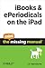 Ibooks and Eperiodicals on the Ipad: The Mini Missing Manual