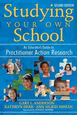 Studying Your Own School: An Educator′s Guide to Practitioner Action Research