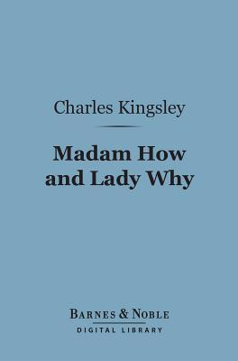 Madam How and Lady Why (Barnes & Noble Digital Library): First Lessons in Earth Lore for Children