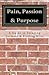 Pain, Passion & Purpose: A Guide to Escaping Torment & Finding Bliss