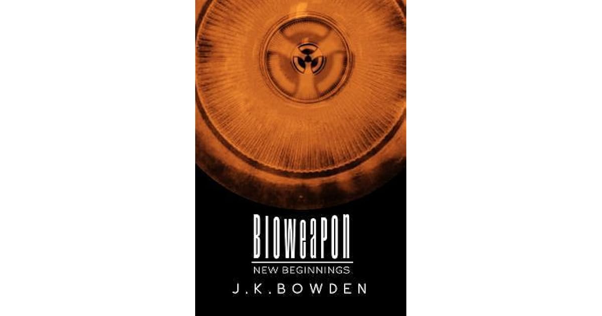 Bioweapon New Beginnings By J K Bowden