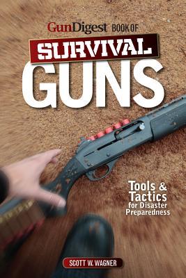 The Gun Digest Book of Survival Guns: Tools & Tactics for Survival Preparedness