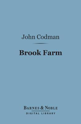 Brook Farm (Barnes & Noble Digital Library): Historic and Personal Memoirs