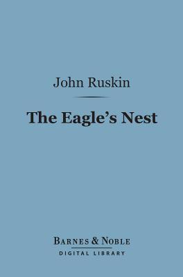 The Eagle's Nest (Barnes & Noble Digital Library): Ten Lectures on the Relation of Natural Science to Art