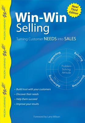 Win-Win Selling: Turning Customer Needs Into Sales (Wilson Learning Library)