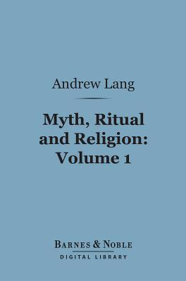 Myth, Ritual and Religion, Volume 1 (Barnes & Noble Digital Library)