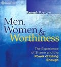 Men, Women, and Worthiness: The Experience of Shame and the Power of Being Enough