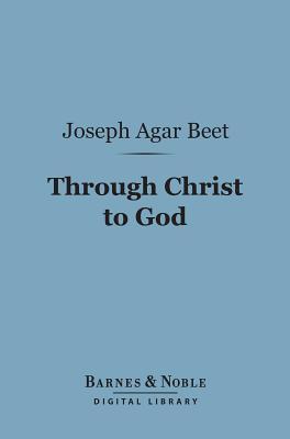 Through Christ to God (Barnes & Noble Digital Library): A Study in Scientific Theology