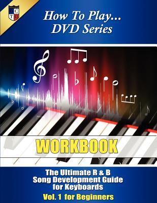 The Ultimate R & B Song Development Guide for Keyboards Vol. 1 for Beginners Work Book: Songwriting is a snap when you know the songwriting techniques ... proven steps will help get started quickly!