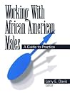 Working with African American Males: A Guide to Practice Working with African American Males: A Guide to Practice
