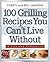 100 Grilling Recipes You Ca...