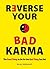 Reverse Your Bad Karma: The Good Thing to Do for the Bad Thing You Did