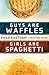 Guys Are Waffles, Girls Are...