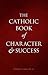 The Catholic Book of Character & Success