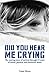 Did You Hear Me Crying: The Moving Story of Survival Through 45 Years of Sexual, Physical and Emotional Abuse